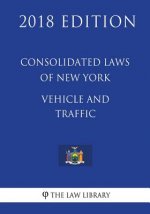 Consolidated Laws of New York - Vehicle and Traffic (2018 Edition)