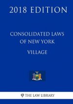 Consolidated Laws of New York - Village (2018 Edition)