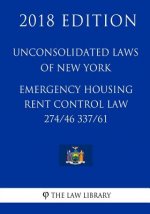Unconsolidated Laws of New York - Emergency Housing Rent Control Law 274/46 337/61 (2018 Edition)
