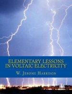 Elementary Lessons in Voltaic Electricity