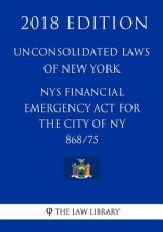 Unconsolidated Laws of New York - NYS Financial Emergency Act for the city of NY 868/75 (2018 Edition)