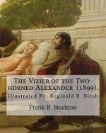 The Vizier of the Two-horned Alexander (1899). By: Frank R. Stockton: Illustrated By: Reginald B. Birch (May 2, 1856 - June 17, 1943) was an English-A