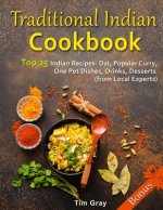 Traditional Indian Cookbook Top 25 Indian Recipes: Dal, Popular Curry, One Pot Dishes, Drinks, Desserts (from Local Experts)