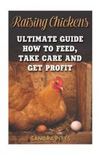 Raising Chickens: Ultimate Guide How To Feed, Take Care and Get Profit