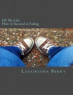 Eff My Life: How to Succeed at Failing