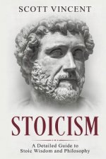 Stoicism: A Detailed Guide to Stoic Wisdom and Philosophy