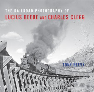 Railroad Photography of Lucius Beebe and Charles Clegg