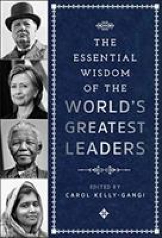 Essential Wisdom of the World's Greatest Leaders