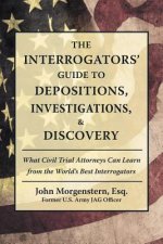 Interrogators' Guide to Depositions, Investigations, & Discovery