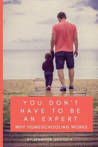 You Don't Have To Be An Expert: Why Homeschooling Works