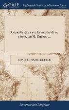 Consid rations Sur Les Moeurs de Ce Siecle, Par M. Duclos, ...