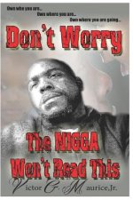 Don't Worry. The Nigga Won't Read This.: Own who you are. Own where you are. Own where you are going.