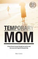 Temporary Mom: A Foster Parent's Journey Through Love and Loss and the Lessons God Taught Me Along the Way