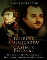 Tadeusz Kosciuszko and Casimir Pulaski: The Lives of the Revolutionary War's Most Famous Polish Officers