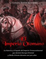 El Imperio Otomano: La historia y el legado del Imperio Transcontinental que dominó Europa Oriental y Medio Oriente durante casi 500 a?os