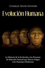 Evolución Humana: La Historia de la Evolución y los Procesos de Selección Natural que Dieron Origen a los Humanos Modernos
