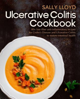 Ulcerative Colitis Cookbook: 80+ Low-Fiber, Dairy-Free, Nightshade-Free, Specially-Designed Recipes for Ulcerative Colitis, Crohn