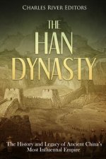 The Han Dynasty: The History and Legacy of Ancient China's Most Influential Empire