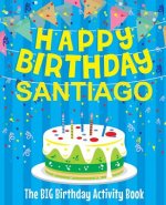 Happy Birthday Santiago - The Big Birthday Activity Book: (Personalized Children's Activity Book)