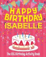 Happy Birthday Isabelle - The Big Birthday Activity Book: (Personalized Children's Activity Book)