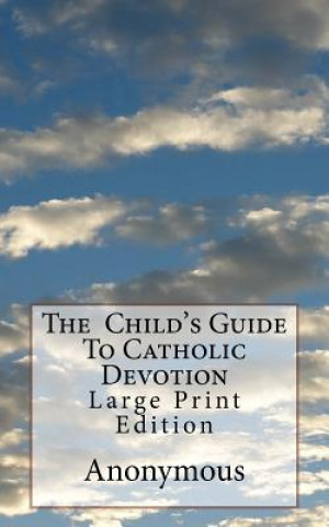 The Child's Guide To Catholic Devotion: Large Print Edition