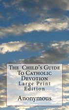 The Child's Guide To Catholic Devotion: Large Print Edition