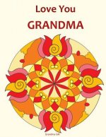 Love You Grandma: Grandma Gift: Mandala Coloring Book, Grandma book, Gifts for Grandmas, Mother's Day, Birthday Gifts, Coloring for gran