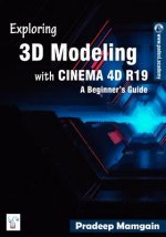 Exploring 3D Modeling with Cinema 4D R19: A Beginner's Guide [in Full Color]