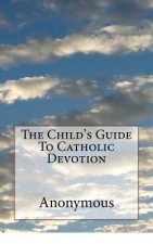 The Child's Guide To Catholic Devotion