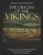 The Origins of the Vikings: The History and Legacy of the Early Norsemen Who Became Medieval Europe's Most Notorious Explorers