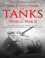 The Evolution of Tanks in World War II: The Development of New Tanks and Tactics during History's Deadliest War