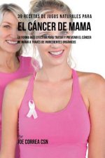39 Recetas de Jugos Naturales Para el Cáncer de Mama: La Forma Más Efectiva Para Tratar y Prevenir el Cáncer de Mama a Través de Ingredientes Orgánico