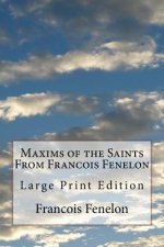 Maxims of the Saints From Francois Fenelon: Large Print Edition