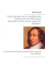 Trois Discours sur la condition des Grands suivi de Priere pour demander a Dieu le bon usage des maladies