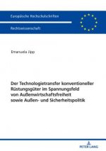 Der Technologietransfer Konventioneller Ruestungsgueter Im Spannungsfeld Von Aussenwirtschaftsfreiheit Sowie Aussen- Und Sicherheitspolitik