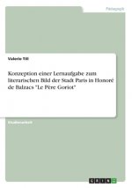 Konzeption einer Lernaufgabe zum literarischen Bild der Stadt Paris in Honoré de Balzacs 