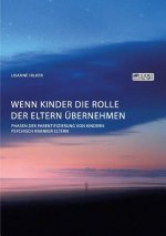 Wenn Kinder die Rolle der Eltern ubernehmen. Phasen der Parentifizierung von Kindern psychisch kranker Eltern