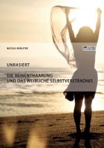 Unrasiert. Die Beinenthaarung und das weibliche Selbstverstandnis