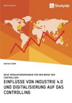 Einflusse von Industrie 4.0 und Digitalisierung auf das Controlling. Neue Herausforderungen fur den Beruf des Controllers