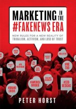 Marketing in the #Fakenews Era: New Rules for a New Reality of Tribalism, Activism, and Loss of Trust