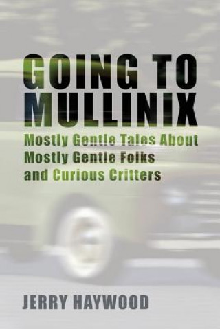 Going to Mullinix: Mostly Gentle Tales About Mostly Gentle Folks and Curious Critters