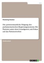 Die parteienstaatliche Prägung des parlamentarischen Regierungssystems. Die Parteien unter dem Grundgesetz, mit Fokus auf das Parteienverbot