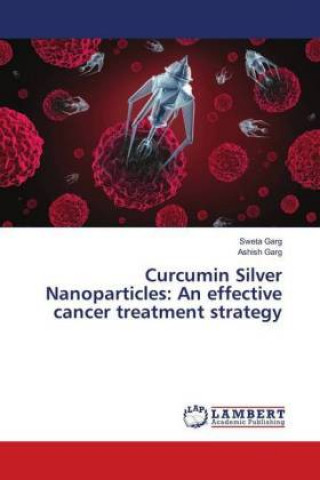 Curcumin Silver Nanoparticles: An effective cancer treatment strategy