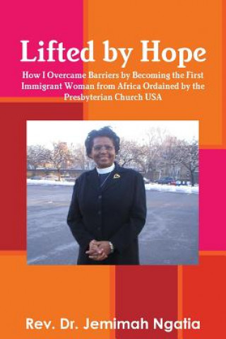 Lifted by Hope: How I Overcame Barriers by Becoming the First Immigrant Woman from Africa Ordained by the Presbyterian Church USA