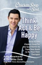 Chicken Soup for the Soul: Think, Act & Be Happy