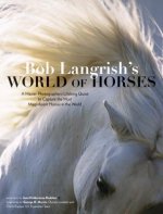 Bob Langrish's World of Horses: A Master Photographer's Lifelong Quest to Capture the Most Magnificent Horses in the World