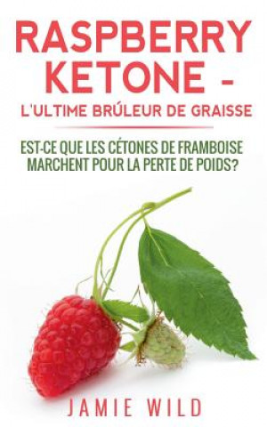 Raspberry Ketone - l'Ultime Bruleur de Graisse (Jamie Wild)(Carte broșată)