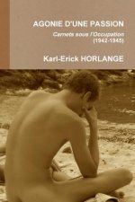 AGONIE D'UNE PASSION Carnets sous l'Occupation (1942-1945)