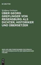 UEber Georg Greflinger von Regensburg als Dichter, Historiker und UEbersetzer