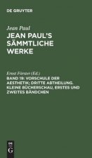 Jean Paul's Sammtliche Werke, Band 19, Vorschule der Aesthetik; dritte Abtheilung. Kleine Bucherschau, erstes und zweites Bandchen